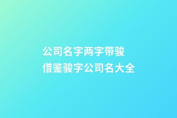 公司名字两字带骏 借鉴骏字公司名大全-第1张-公司起名-玄机派
